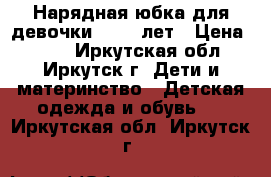 Нарядная юбка для девочки 10-12 лет › Цена ­ 200 - Иркутская обл., Иркутск г. Дети и материнство » Детская одежда и обувь   . Иркутская обл.,Иркутск г.